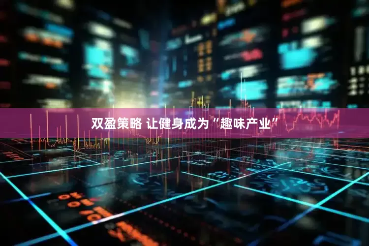 双盈策略 让健身成为“趣味产业”